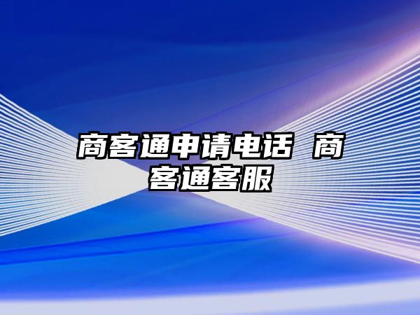 商客通申請(qǐng)電話 商客通客服