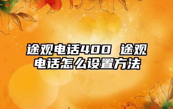 途觀(guān)電話(huà)400 途觀(guān)電話(huà)怎么設(shè)置方法