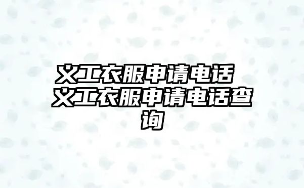 義工衣服申請(qǐng)電話(huà) 義工衣服申請(qǐng)電話(huà)查詢(xún)