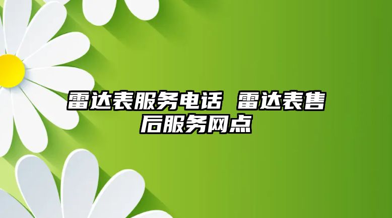 雷達表服務(wù)電話 雷達表售后服務(wù)網(wǎng)點