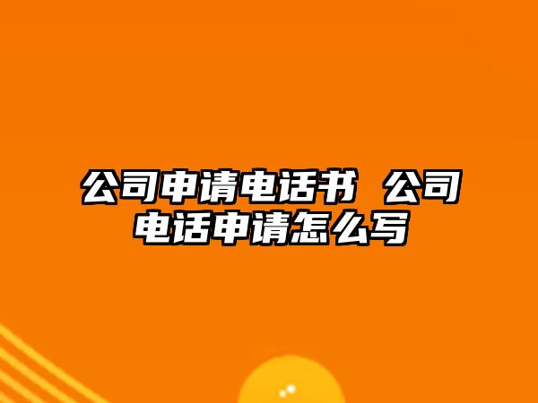 公司申請電話書 公司電話申請?jiān)趺磳? class=