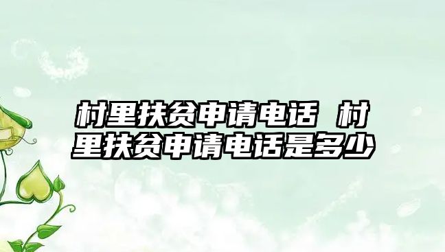 村里扶貧申請電話 村里扶貧申請電話是多少