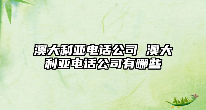 澳大利亞電話公司 澳大利亞電話公司有哪些