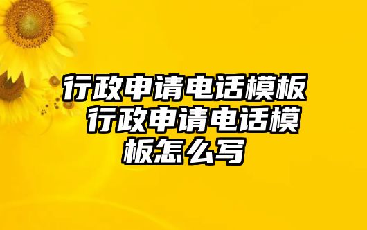 行政申請(qǐng)電話模板 行政申請(qǐng)電話模板怎么寫