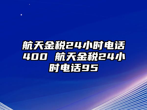 航天金稅24小時電話400 航天金稅24小時電話95