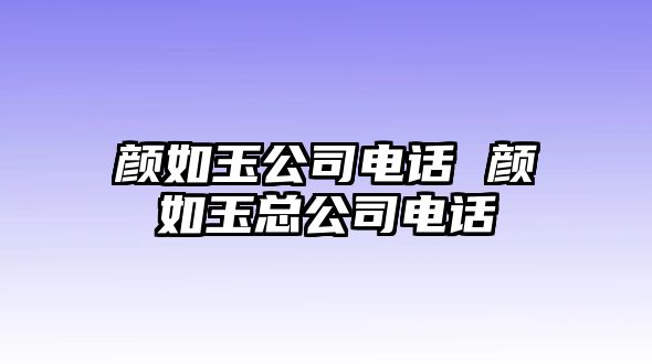 顏如玉公司電話 顏如玉總公司電話