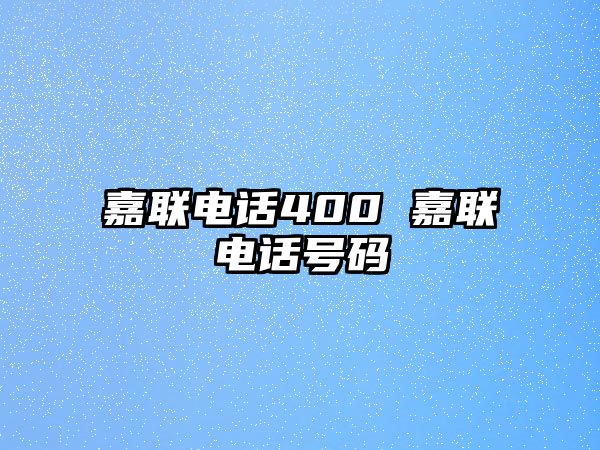 嘉聯(lián)電話400 嘉聯(lián)電話號碼