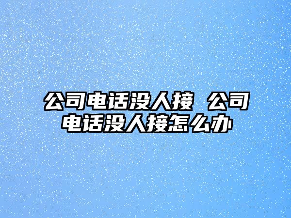 公司電話沒人接 公司電話沒人接怎么辦