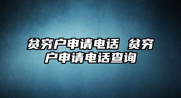 貧窮戶申請電話 貧窮戶申請電話查詢