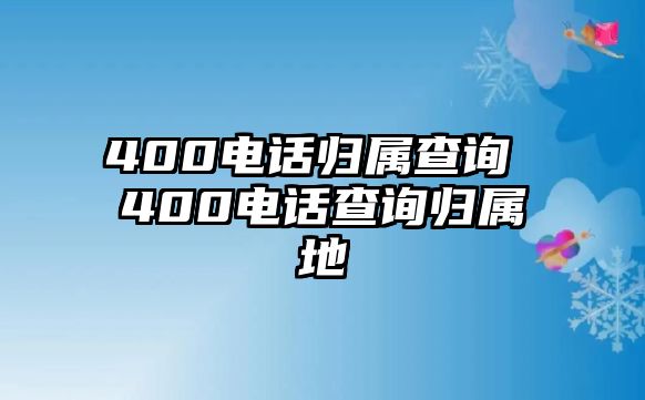 400電話歸屬查詢 400電話查詢歸屬地