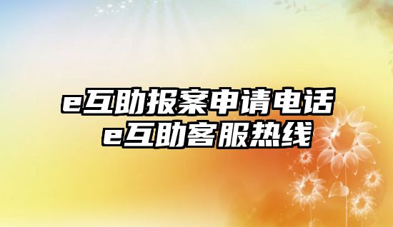 e互助報案申請電話 e互助客服熱線