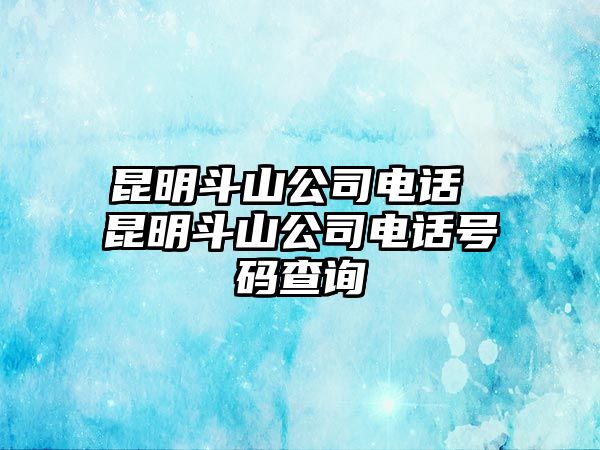 昆明斗山公司電話 昆明斗山公司電話號碼查詢