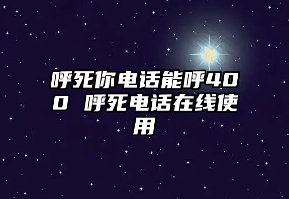 呼死你電話能呼400 呼死電話在線使用