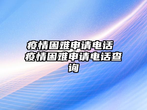 疫情困難申請電話 疫情困難申請電話查詢