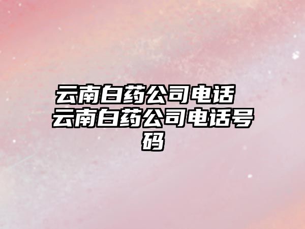 云南白藥公司電話 云南白藥公司電話號碼