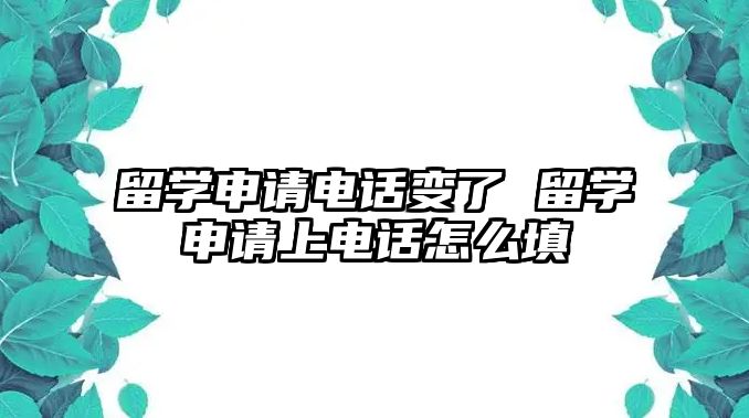 留學申請電話變了 留學申請上電話怎么填