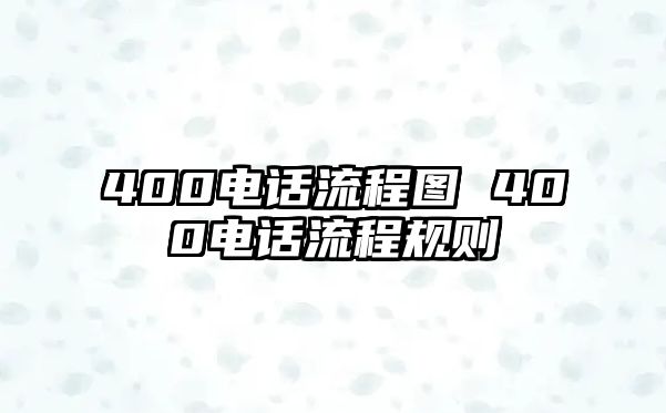 400電話流程圖 400電話流程規(guī)則