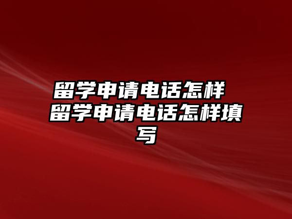 留學申請電話怎樣 留學申請電話怎樣填寫