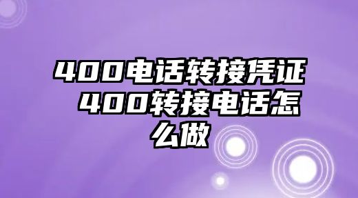 400電話(huà)轉(zhuǎn)接憑證 400轉(zhuǎn)接電話(huà)怎么做