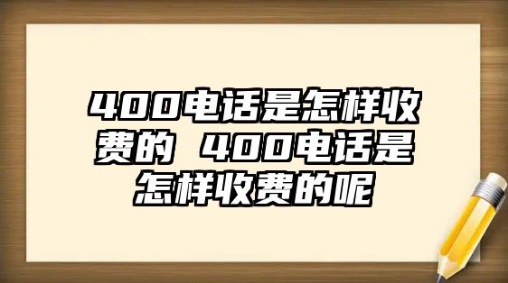 400電話是怎樣收費(fèi)的 400電話是怎樣收費(fèi)的呢