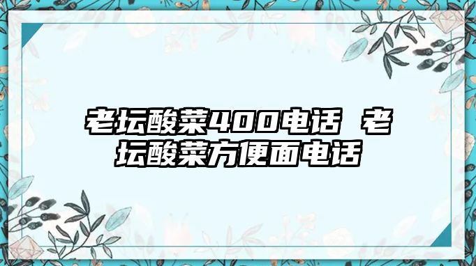 老壇酸菜400電話 老壇酸菜方便面電話