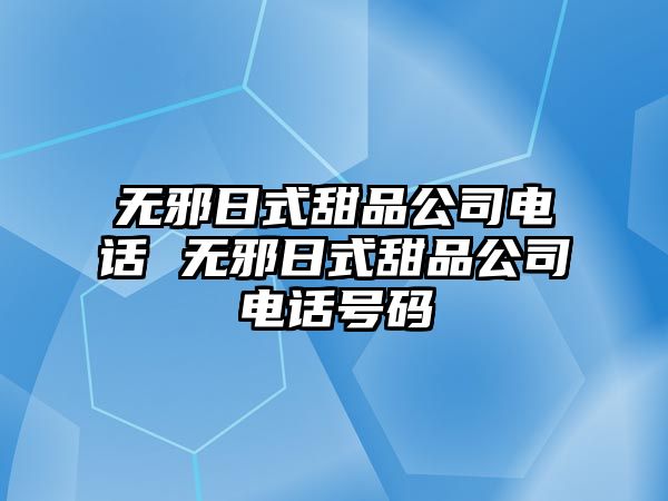 無邪日式甜品公司電話 無邪日式甜品公司電話號碼