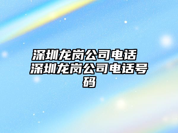 深圳龍崗公司電話 深圳龍崗公司電話號碼