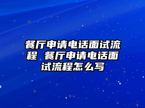 餐廳申請(qǐng)電話面試流程 餐廳申請(qǐng)電話面試流程怎么寫