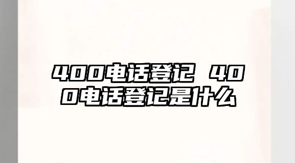 400電話登記 400電話登記是什么