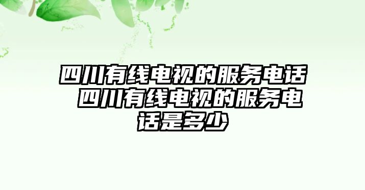 四川有線電視的服務(wù)電話 四川有線電視的服務(wù)電話是多少