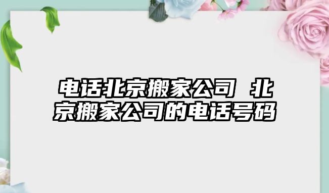 電話北京搬家公司 北京搬家公司的電話號碼