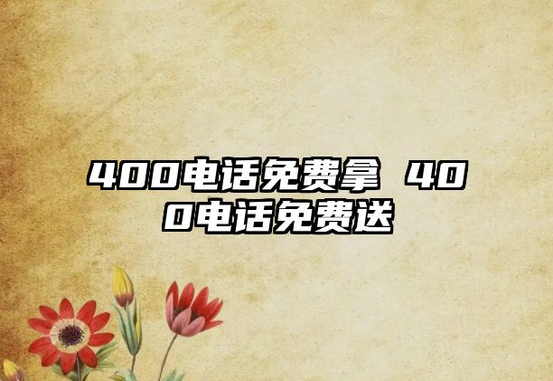 400電話免費(fèi)拿 400電話免費(fèi)送