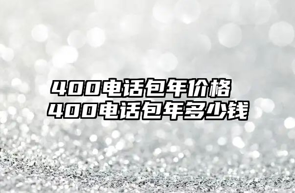 400電話包年價(jià)格 400電話包年多少錢