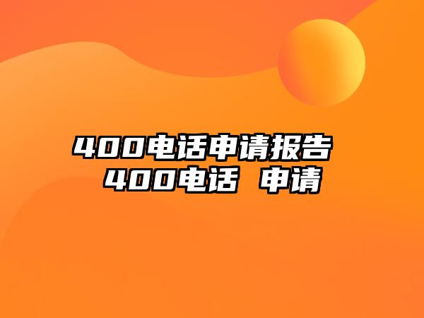 400電話申請(qǐng)報(bào)告 400電話 申請(qǐng)