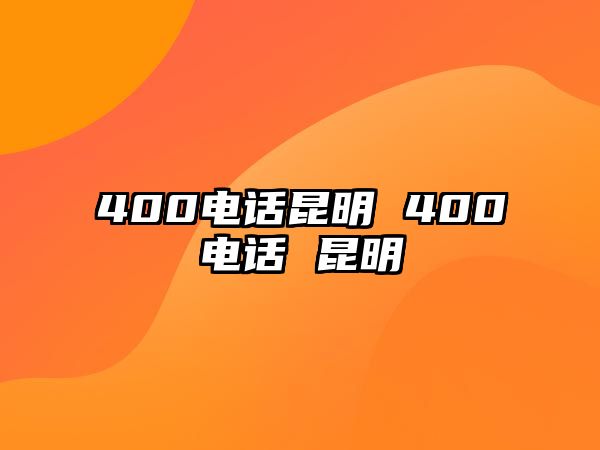 400電話昆明 400電話 昆明