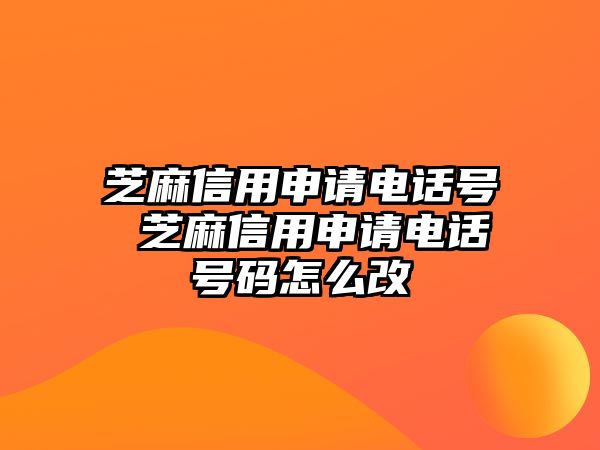 芝麻信用申請(qǐng)電話號(hào) 芝麻信用申請(qǐng)電話號(hào)碼怎么改