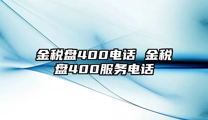 金稅盤400電話 金稅盤400服務(wù)電話