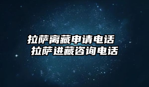 拉薩離藏申請(qǐng)電話 拉薩進(jìn)藏咨詢電話