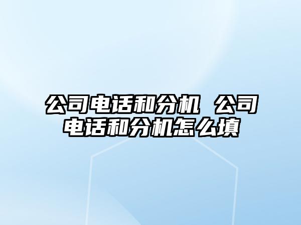 公司電話和分機 公司電話和分機怎么填