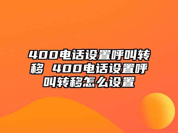 400電話設(shè)置呼叫轉(zhuǎn)移 400電話設(shè)置呼叫轉(zhuǎn)移怎么設(shè)置