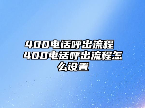 400電話呼出流程 400電話呼出流程怎么設置