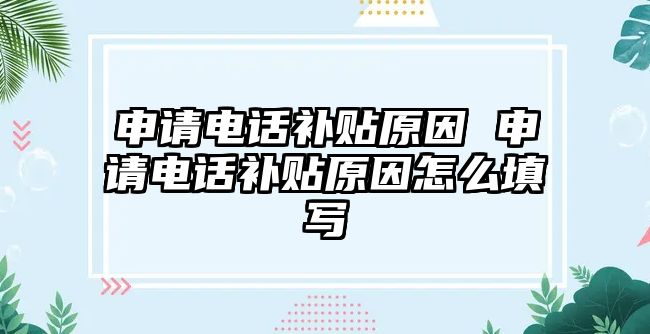 申請電話補貼原因 申請電話補貼原因怎么填寫