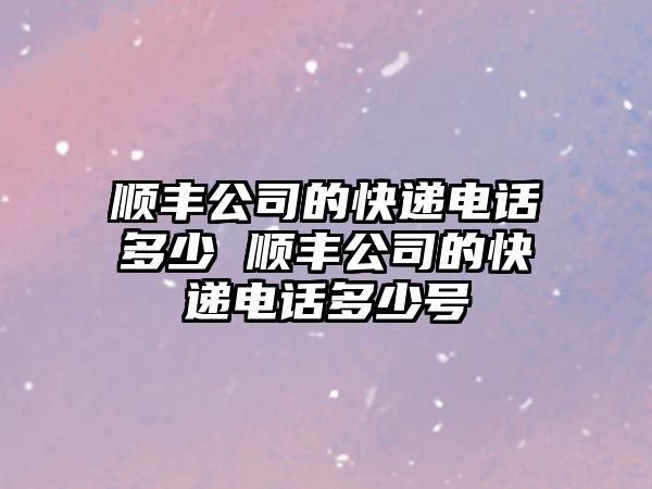 順豐公司的快遞電話多少 順豐公司的快遞電話多少號(hào)