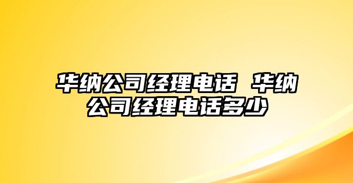 華納公司經(jīng)理電話 華納公司經(jīng)理電話多少