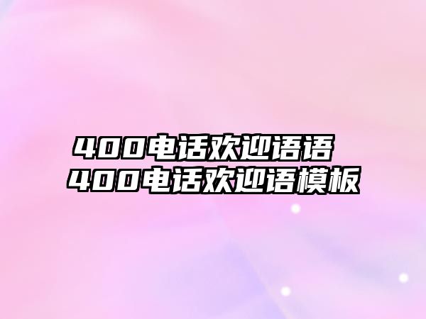 400電話歡迎語語 400電話歡迎語模板