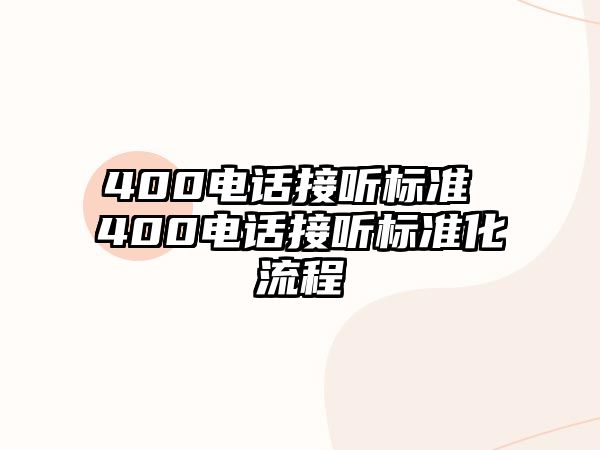 400電話(huà)接聽(tīng)標(biāo)準(zhǔn) 400電話(huà)接聽(tīng)標(biāo)準(zhǔn)化流程