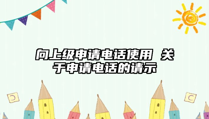 向上級申請電話使用 關于申請電話的請示