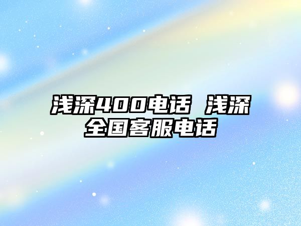 淺深400電話 淺深全國客服電話