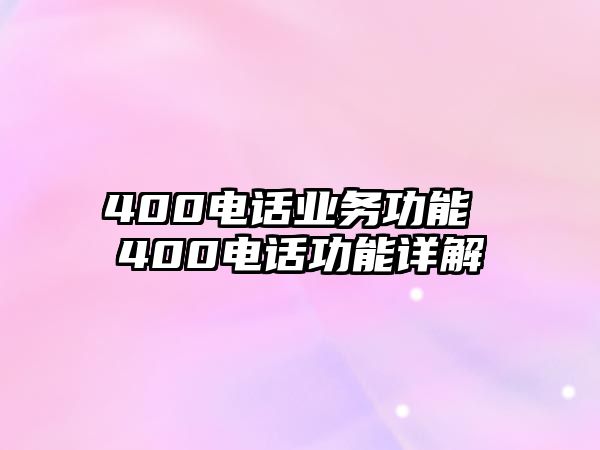 400電話業(yè)務(wù)功能 400電話功能詳解