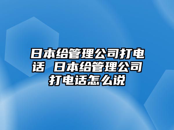 日本給管理公司打電話 日本給管理公司打電話怎么說